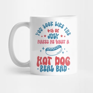 You Look Like 4th Of July Makes Me Want A Hot Dog Real Bad Mug